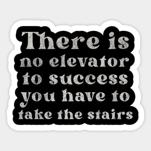 There is No Elevator To Success You Have To Take The Stairs Sticker